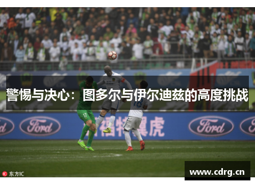 警惕与决心：图多尔与伊尔迪兹的高度挑战